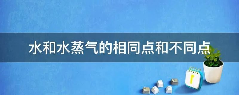 水和水蒸气的相同点和不同点