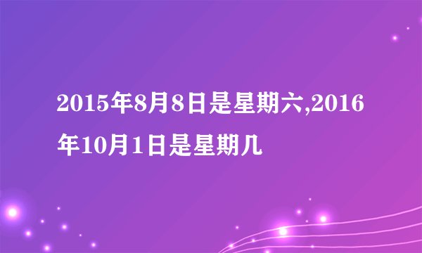 2015年8月8日是星期六,2016年10月1日是星期几