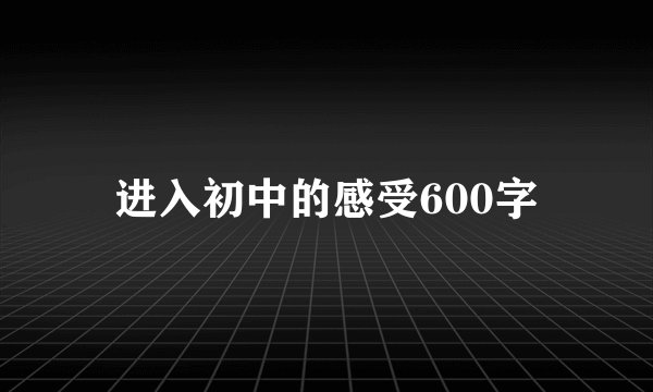 进入初中的感受600字