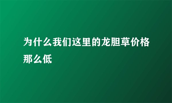 为什么我们这里的龙胆草价格那么低