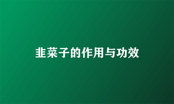 韭菜子的作用与功效