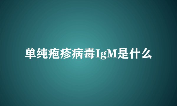 单纯疱疹病毒IgM是什么