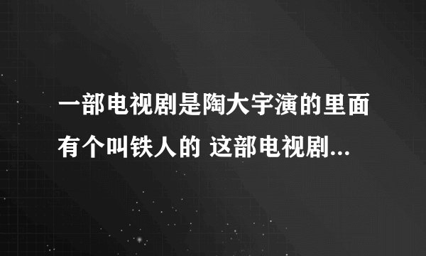 一部电视剧是陶大宇演的里面有个叫铁人的 这部电视剧叫什么名字