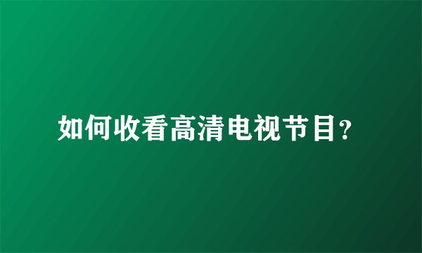 如何收看高清电视节目？