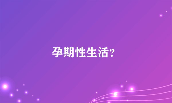 孕期性生活？