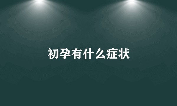 初孕有什么症状