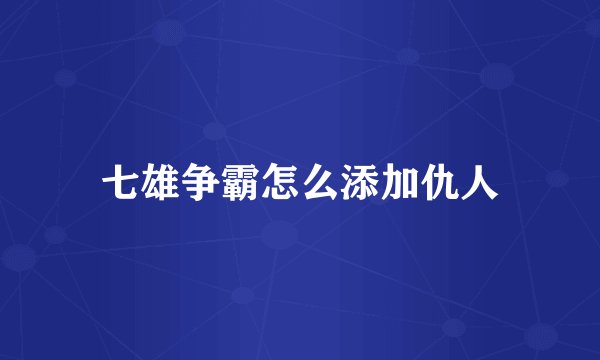 七雄争霸怎么添加仇人