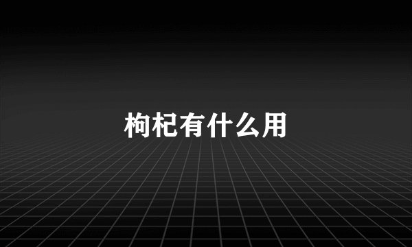 枸杞有什么用