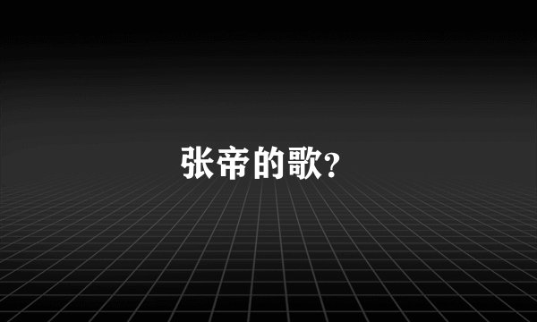 张帝的歌？