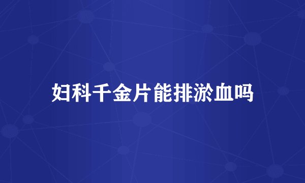 妇科千金片能排淤血吗