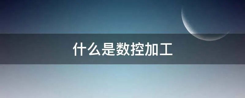 什么是数控加工