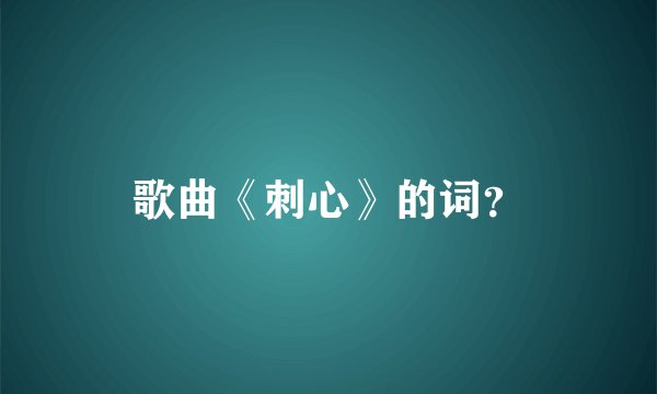 歌曲《刺心》的词？
