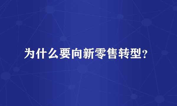 为什么要向新零售转型？