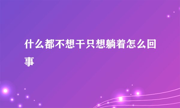什么都不想干只想躺着怎么回事