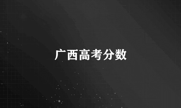 广西高考分数