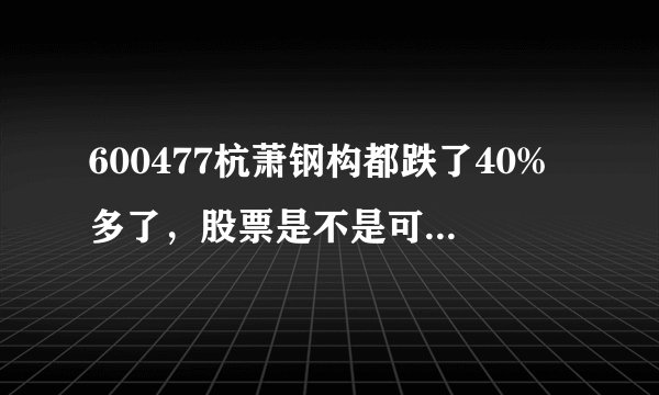 600477杭萧钢构都跌了40%多了，股票是不是可以买点了？？？