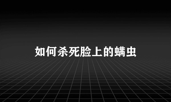 如何杀死脸上的螨虫