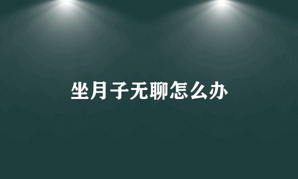 坐月子无聊怎么办