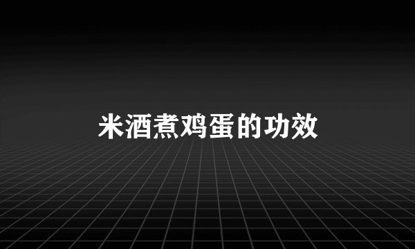 米酒煮鸡蛋的功效