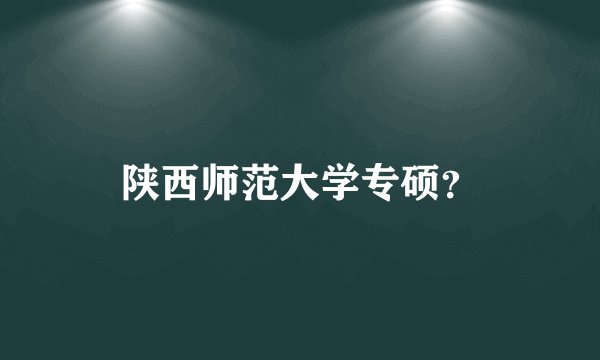 陕西师范大学专硕？