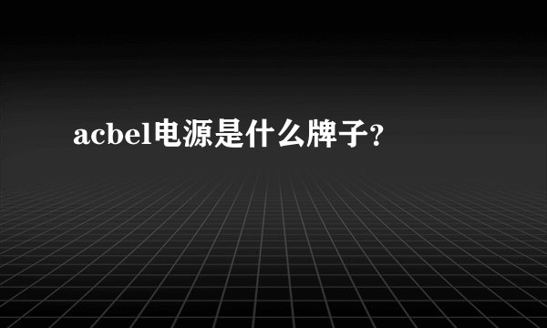 acbel电源是什么牌子？