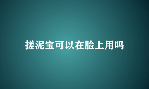 搓泥宝可以在脸上用吗