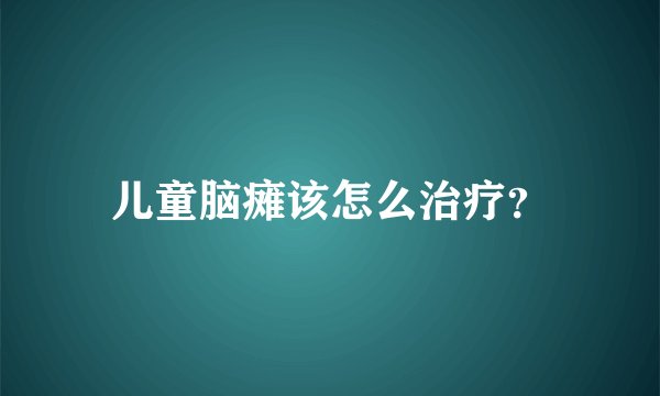 儿童脑瘫该怎么治疗？