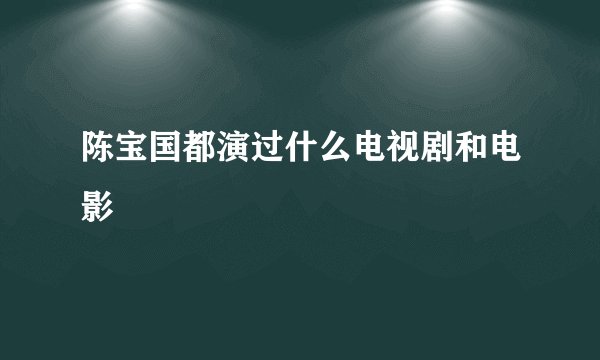 陈宝国都演过什么电视剧和电影