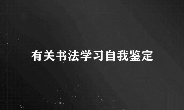 有关书法学习自我鉴定