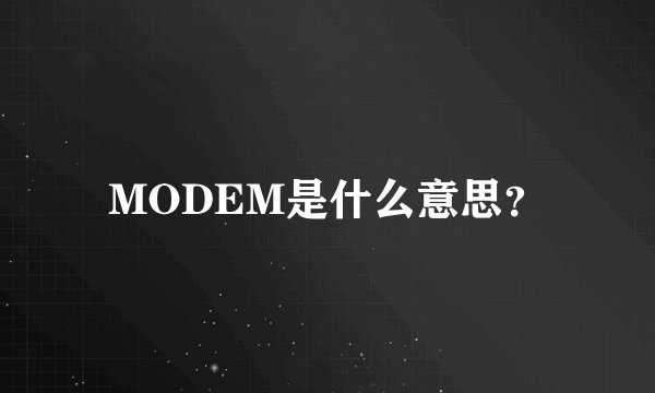 MODEM是什么意思？