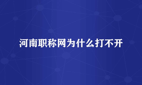 河南职称网为什么打不开