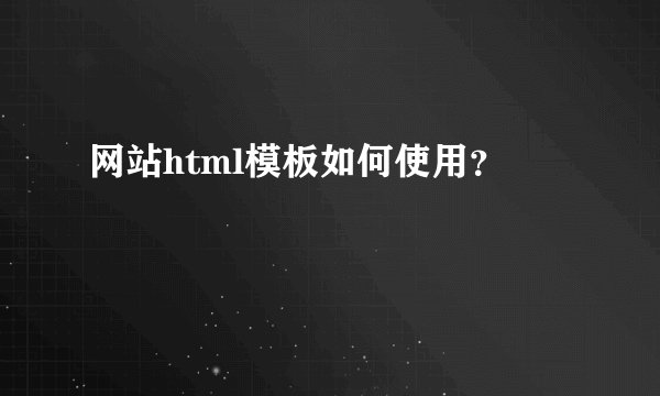 网站html模板如何使用？