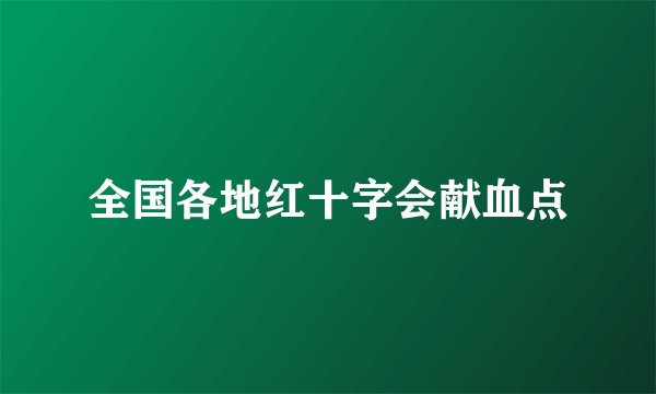 全国各地红十字会献血点