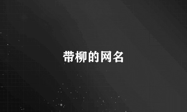 带柳的网名
