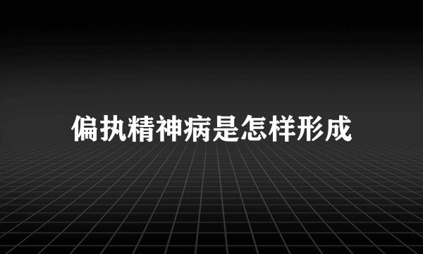 偏执精神病是怎样形成