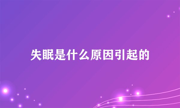 失眠是什么原因引起的