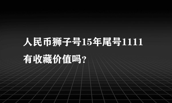 人民币狮子号15年尾号1111有收藏价值吗？