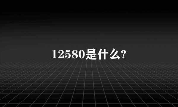 12580是什么?
