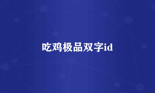 吃鸡极品双字id