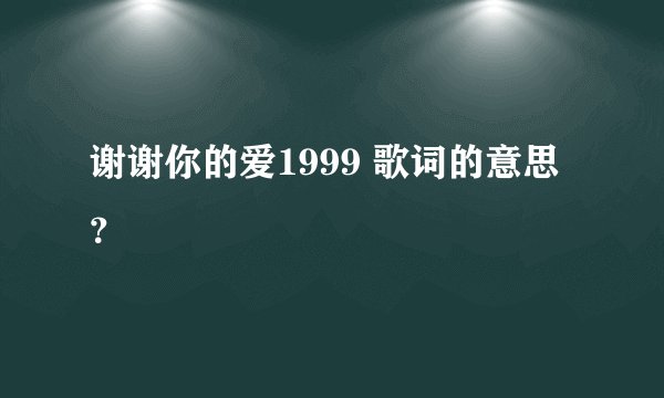谢谢你的爱1999 歌词的意思？