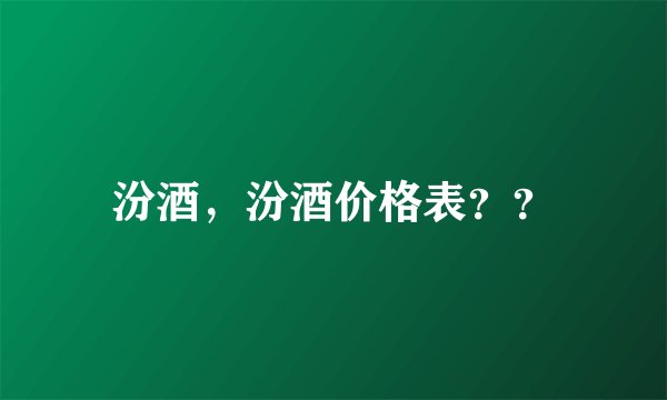 汾酒，汾酒价格表？？