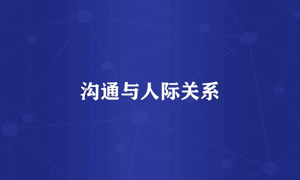 沟通与人际关系