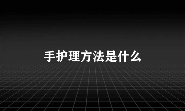 手护理方法是什么