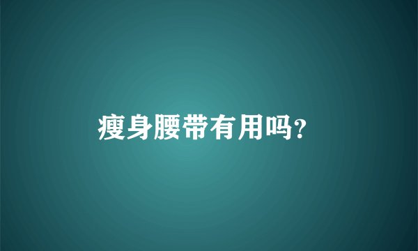 瘦身腰带有用吗？