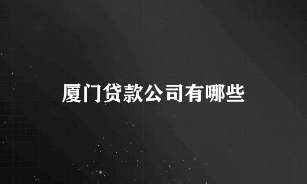 厦门贷款公司有哪些