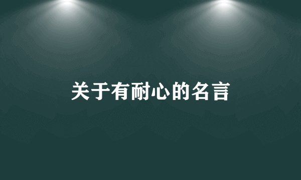关于有耐心的名言