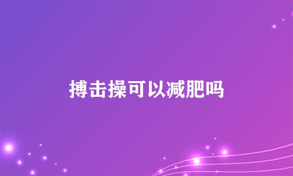 搏击操可以减肥吗