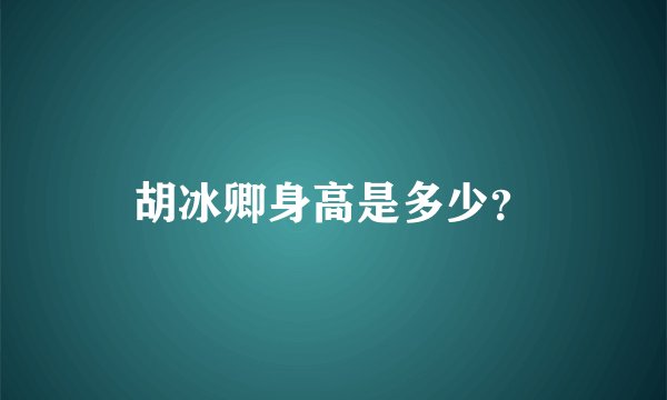 胡冰卿身高是多少？