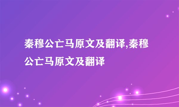 秦穆公亡马原文及翻译,秦穆公亡马原文及翻译