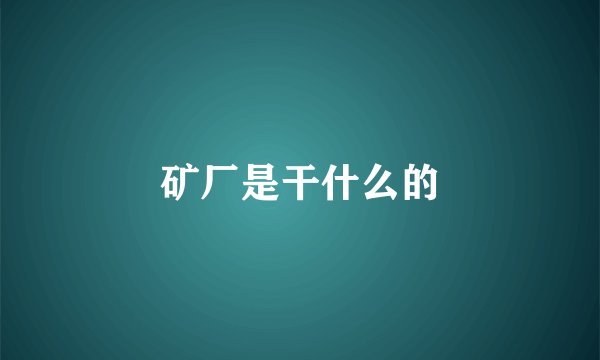 矿厂是干什么的